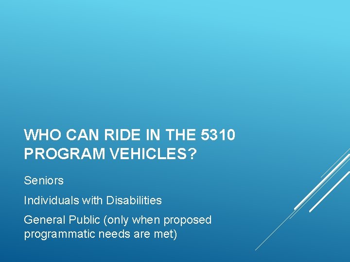 WHO CAN RIDE IN THE 5310 PROGRAM VEHICLES? Seniors Individuals with Disabilities General Public