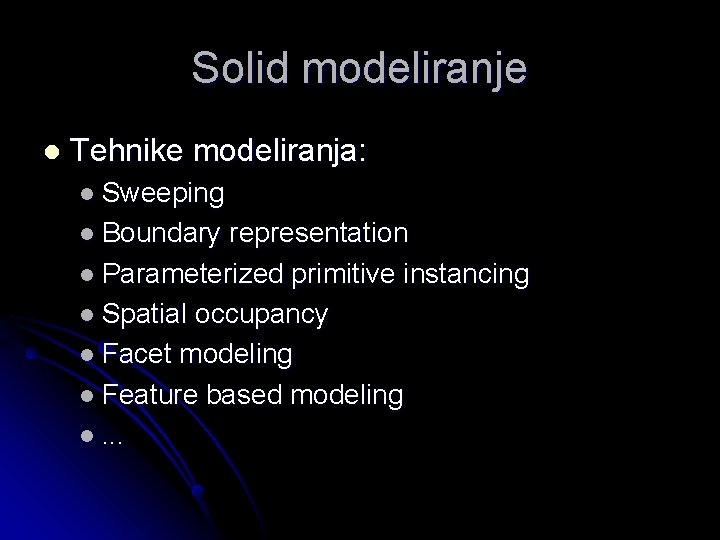 Solid modeliranje l Tehnike modeliranja: l Sweeping l Boundary representation l Parameterized primitive instancing