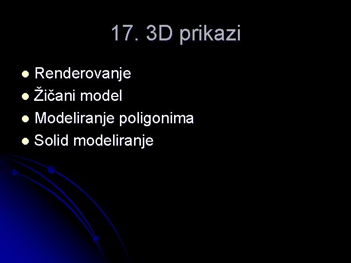 17. 3 D prikazi Renderovanje l Žičani model l Modeliranje poligonima l Solid modeliranje