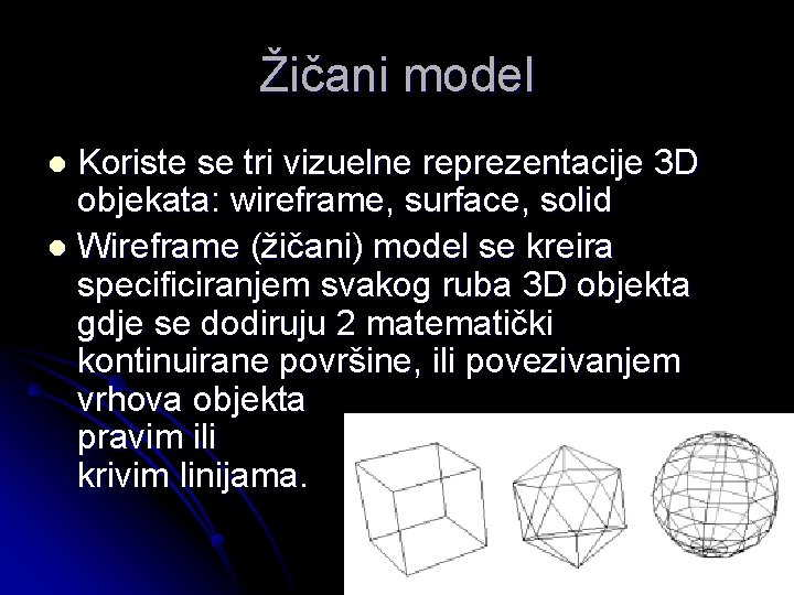 Žičani model Koriste se tri vizuelne reprezentacije 3 D objekata: wireframe, surface, solid l