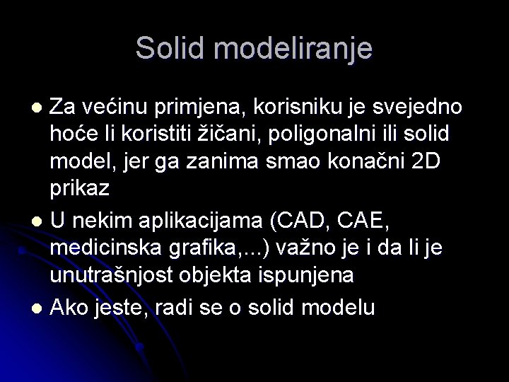 Solid modeliranje Za većinu primjena, korisniku je svejedno hoće li koristiti žičani, poligonalni ili