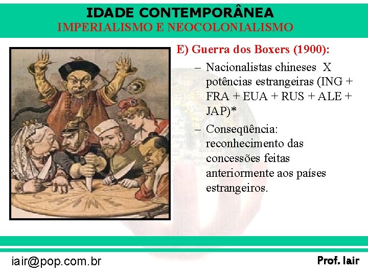 IDADE CONTEMPOR NEA IMPERIALISMO E NEOCOLONIALISMO E) Guerra dos Boxers (1900): – Nacionalistas chineses