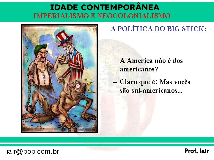 IDADE CONTEMPOR NEA IMPERIALISMO E NEOCOLONIALISMO A POLÍTICA DO BIG STICK: – A América