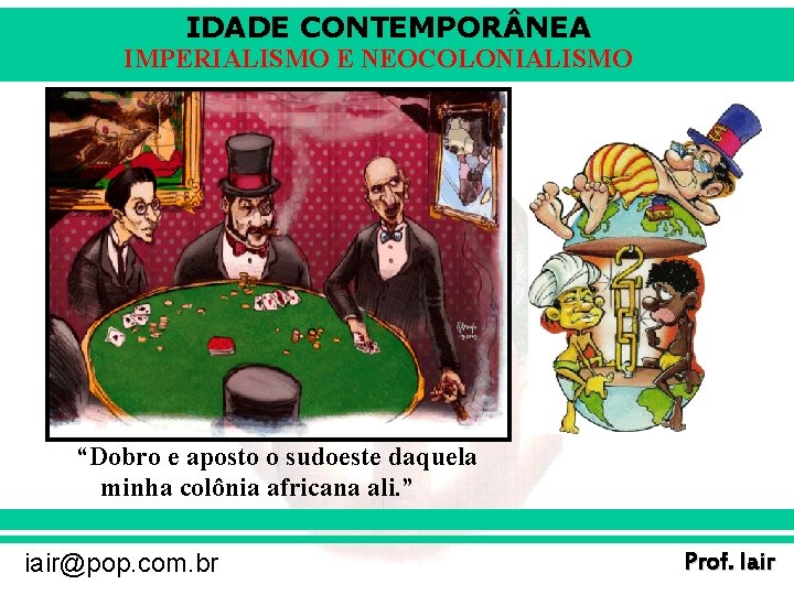 IDADE CONTEMPOR NEA IMPERIALISMO E NEOCOLONIALISMO “Dobro e aposto o sudoeste daquela minha colônia