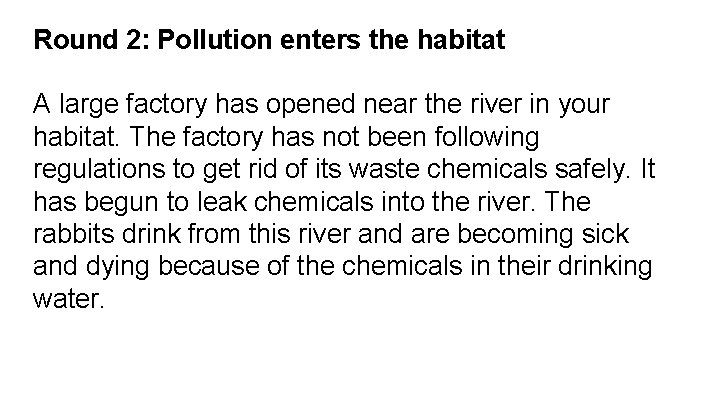 Round 2: Pollution enters the habitat A large factory has opened near the river