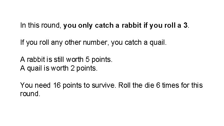 In this round, you only catch a rabbit if you roll a 3. If