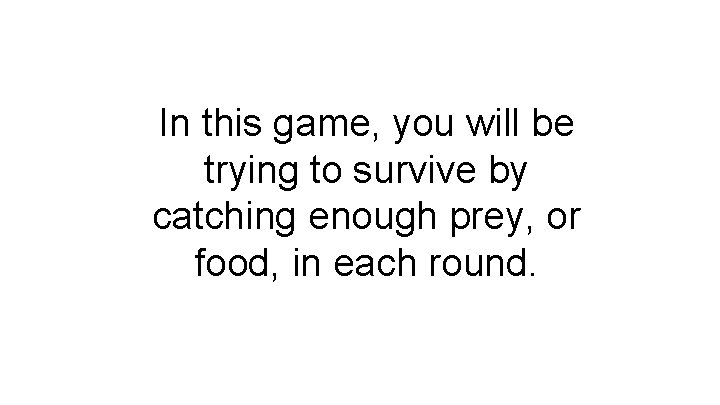 In this game, you will be trying to survive by catching enough prey, or