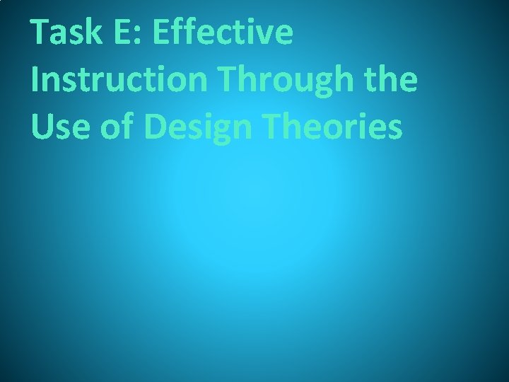 Task E: Effective Instruction Through the Use of Design Theories 