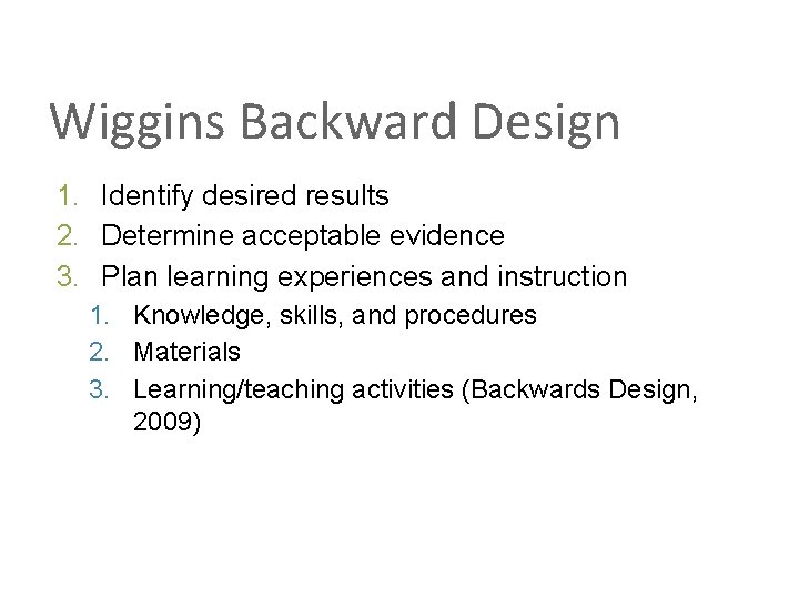 Wiggins Backward Design 1. Identify desired results 2. Determine acceptable evidence 3. Plan learning