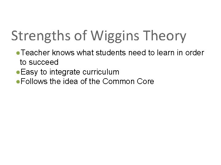 Strengths of Wiggins Theory ●Teacher knows what students need to learn in order to