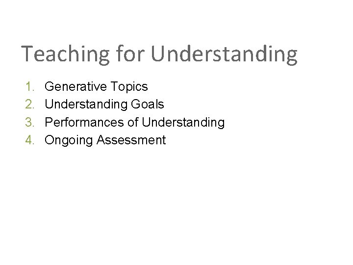 Teaching for Understanding 1. 2. 3. 4. Generative Topics Understanding Goals Performances of Understanding