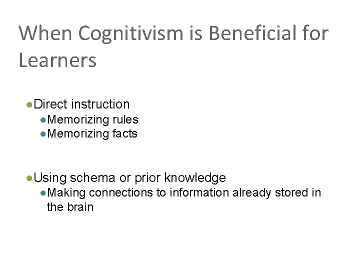 When Cognitivism is Beneficial for Learners ●Direct instruction ●Memorizing rules ●Memorizing facts ●Using schema