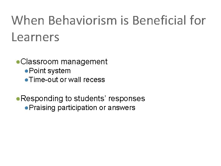 When Behaviorism is Beneficial for Learners ●Classroom management ●Point system ●Time-out or wall recess
