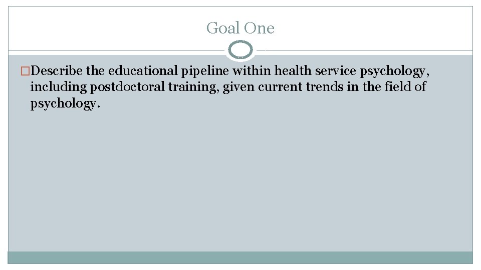 Goal One �Describe the educational pipeline within health service psychology, including postdoctoral training, given