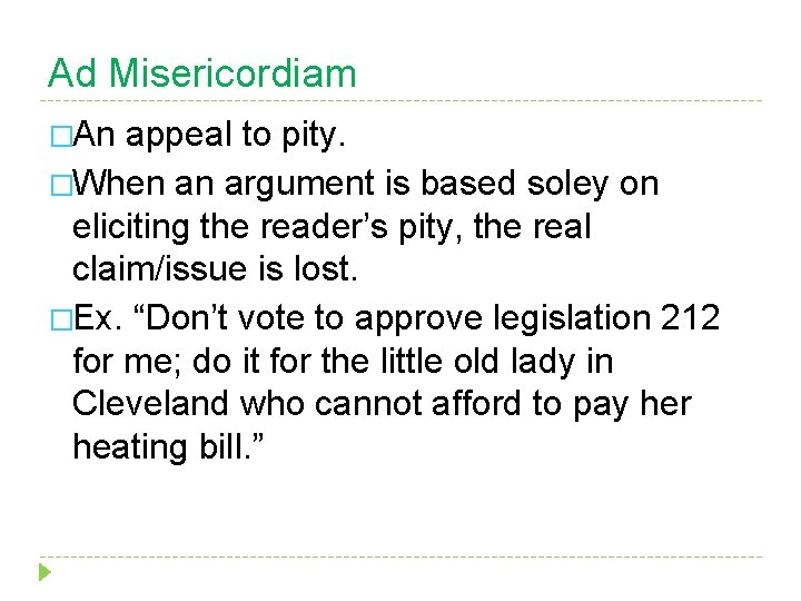 Ad Misericordiam �An appeal to pity. �When an argument is based soley on eliciting