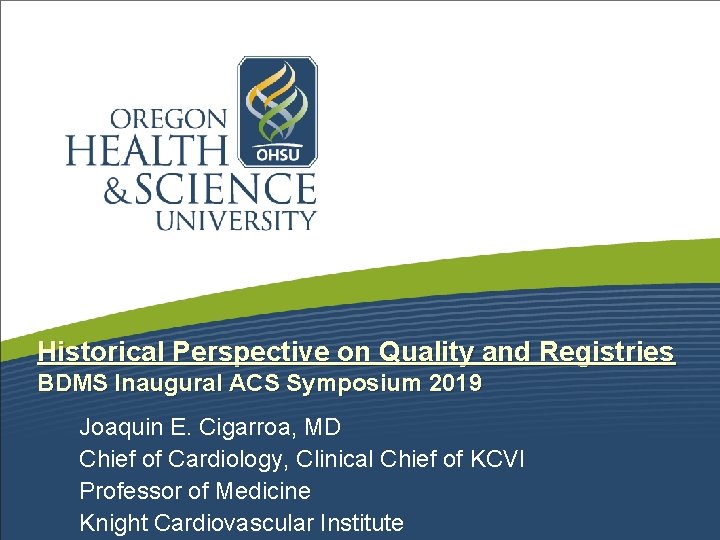 Historical Perspective on Quality and Registries BDMS Inaugural ACS Symposium 2019 Joaquin E. Cigarroa,