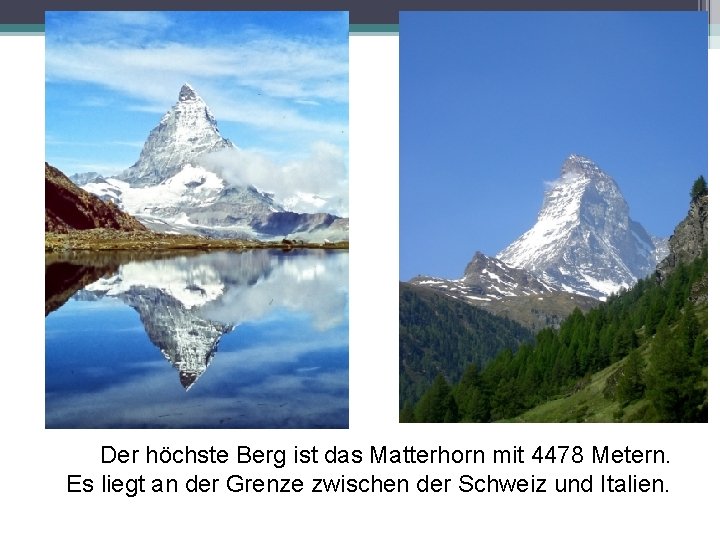 Der höchste Berg ist das Matterhorn mit 4478 Metern. Es liegt an der Grenze