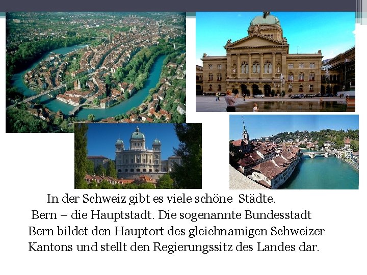 In der Schweiz gibt es viele schöne Städte. Bern – die Hauptstadt. Die sogenannte