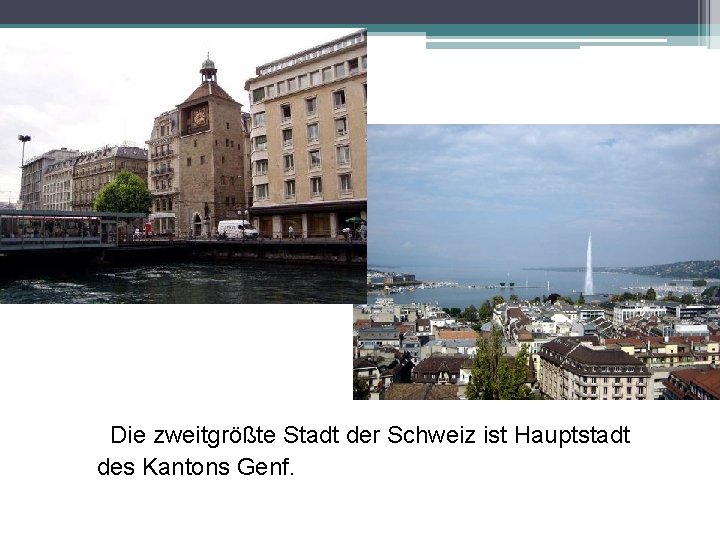 Die zweitgrößte Stadt der Schweiz ist Hauptstadt des Kantons Genf. 