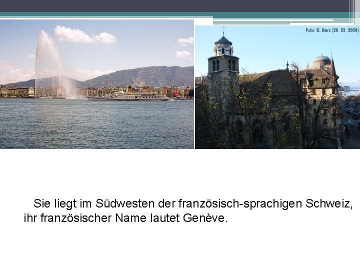Sie liegt im Südwesten der französisch-sprachigen Schweiz, ihr französischer Name lautet Genève. 