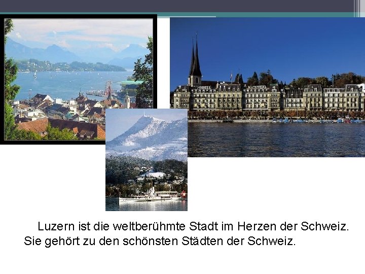 Luzern ist die weltberühmte Stadt im Herzen der Schweiz. Sie gehört zu den schönsten