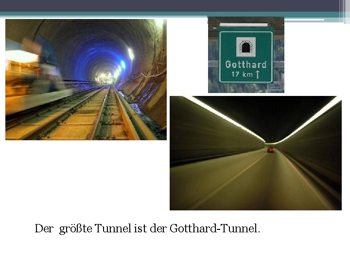 Der größte Tunnel ist der Gotthard-Tunnel. 