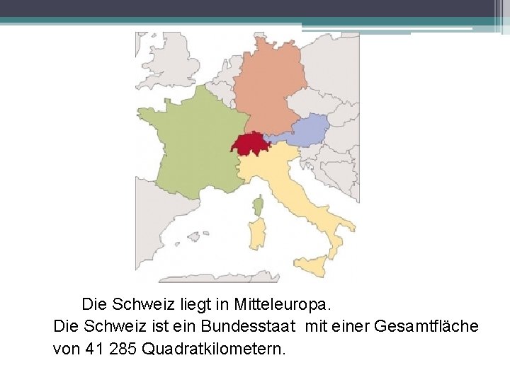 Die Schweiz liegt in Mitteleuropa. Die Schweiz ist ein Bundesstaat mit einer Gesamtfläche von