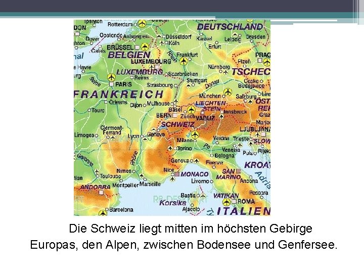Die Schweiz liegt mitten im höchsten Gebirge Europas, den Alpen, zwischen Bodensee und Genfersee.