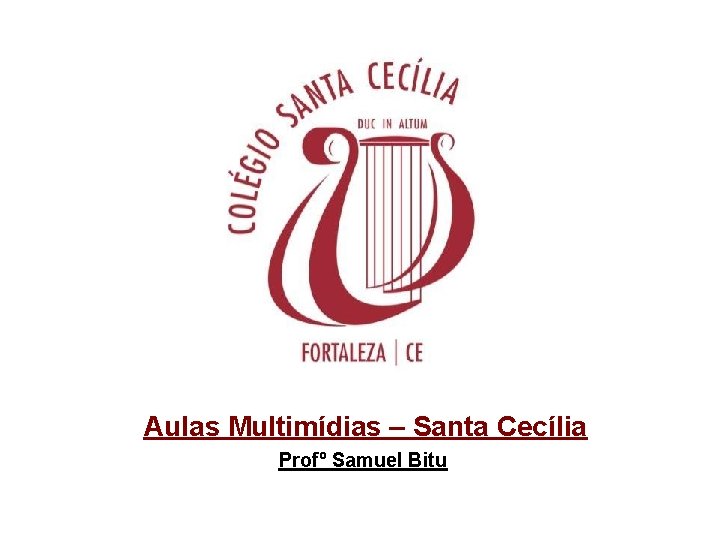 Aulas Multimídias – Santa Cecília Profº Samuel Bitu 