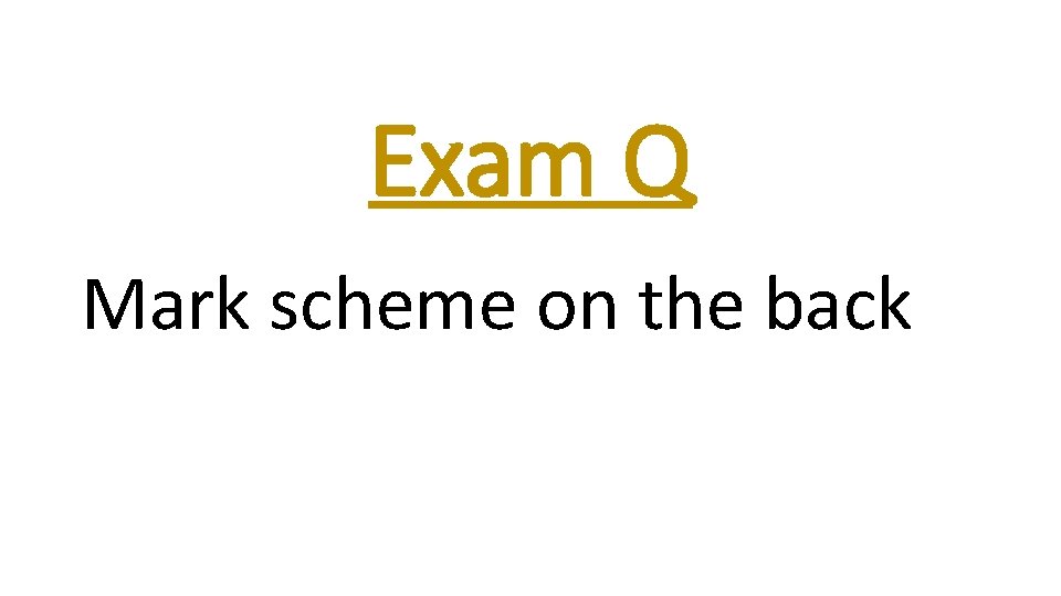 Exam Q Mark scheme on the back 