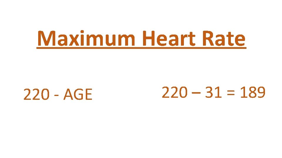 Maximum Heart Rate 220 - AGE 220 – 31 = 189 