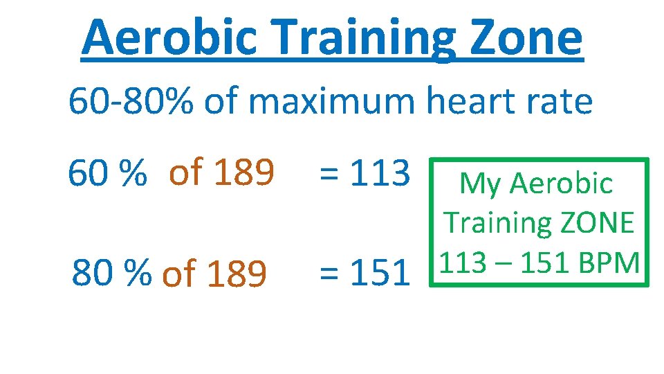 Aerobic Training Zone 60 -80% of maximum heart rate 60 % of 189 =