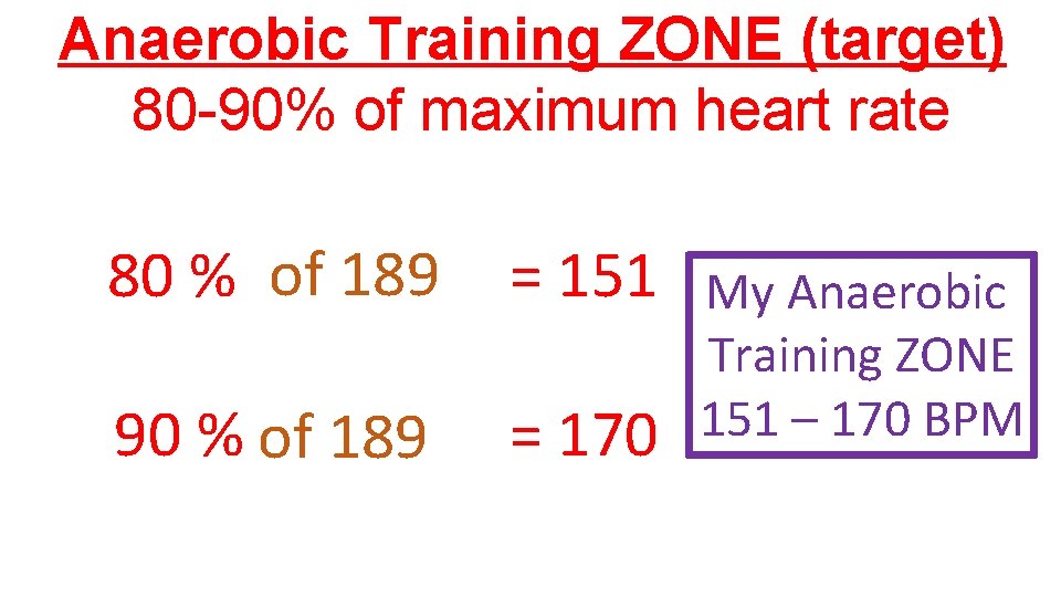 Anaerobic Training ZONE (target) 80 -90% of maximum heart rate 80 % of 189