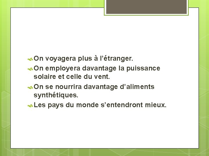  On voyagera plus à l’étranger. On employera davantage la puissance solaire et celle