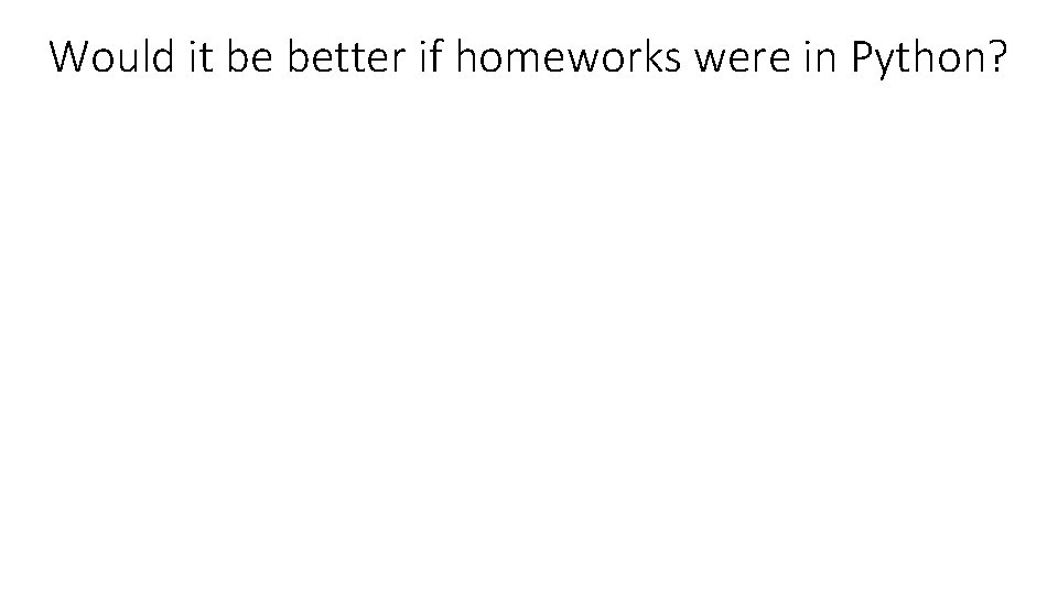 Would it be better if homeworks were in Python? 