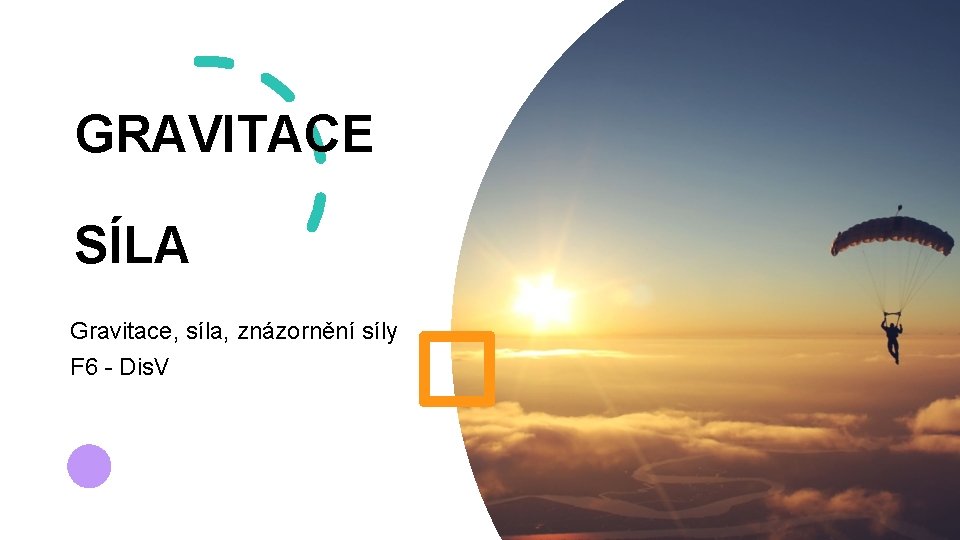 GRAVITACE SÍLA Gravitace, síla, znázornění síly F 6 - Dis. V 