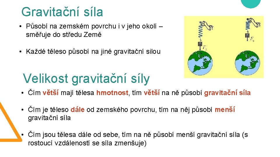 Gravitační síla • Působí na zemském povrchu i v jeho okolí – směřuje do