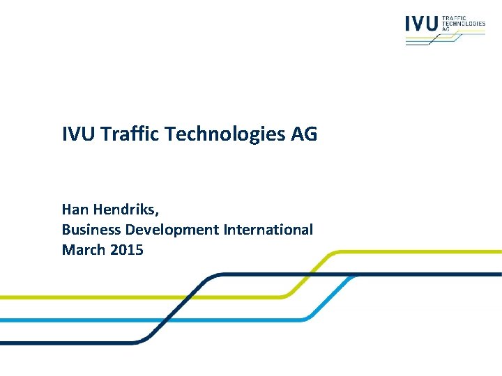 IVU Traffic Technologies AG Han Hendriks, Business Development International March 2015 
