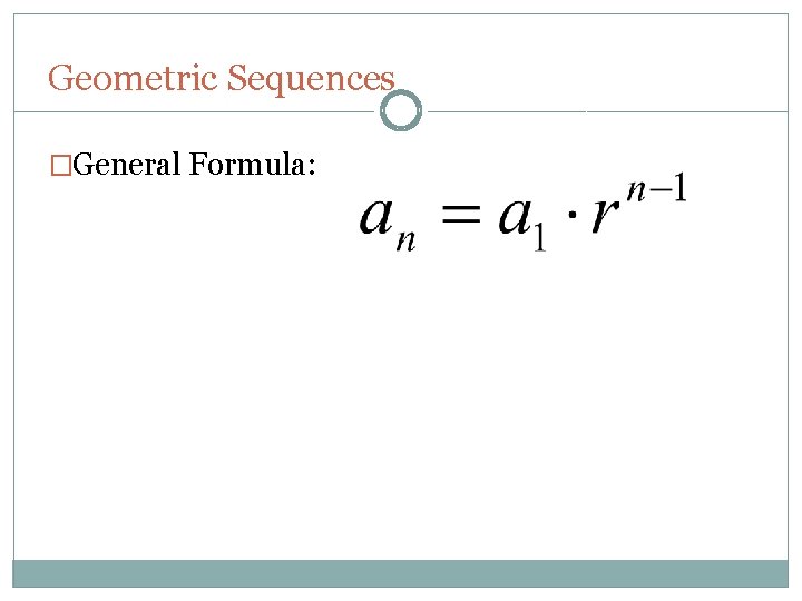 Geometric Sequences �General Formula: 
