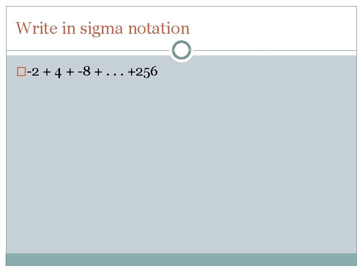 Write in sigma notation �-2 + 4 + -8 +. . . +256 