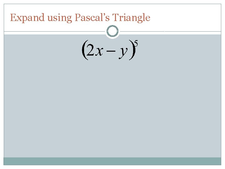 Expand using Pascal’s Triangle 