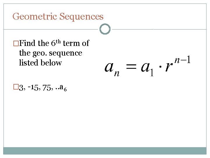 Geometric Sequences �Find the 6 th term of the geo. sequence listed below �