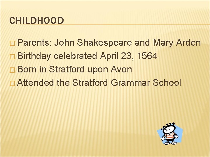 CHILDHOOD � Parents: John Shakespeare and Mary Arden � Birthday celebrated April 23, 1564