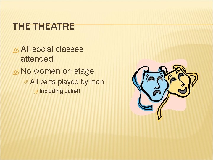 THE THEATRE All social classes attended No women on stage All parts played by