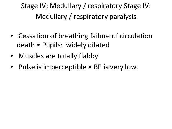 Stage IV: Medullary / respiratory paralysis • Cessation of breathing failure of circulation death