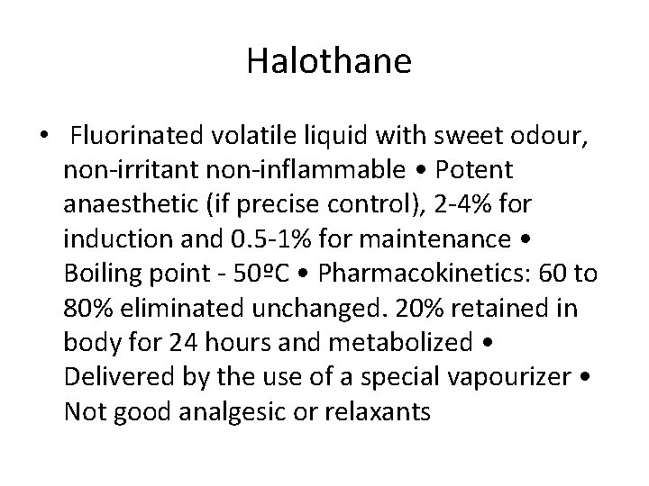 Halothane • Fluorinated volatile liquid with sweet odour, non-irritant non-inflammable • Potent anaesthetic (if