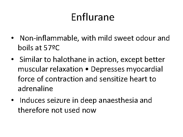 Enflurane • Non-inflammable, with mild sweet odour and boils at 57ºC • Similar to