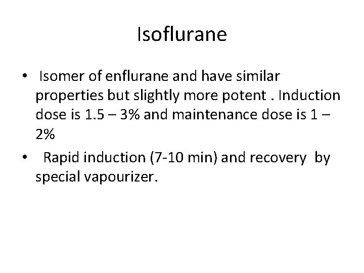 Isoflurane • Isomer of enflurane and have similar properties but slightly more potent. Induction