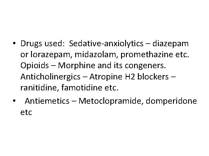  • Drugs used: Sedative-anxiolytics – diazepam or lorazepam, midazolam, promethazine etc. Opioids –