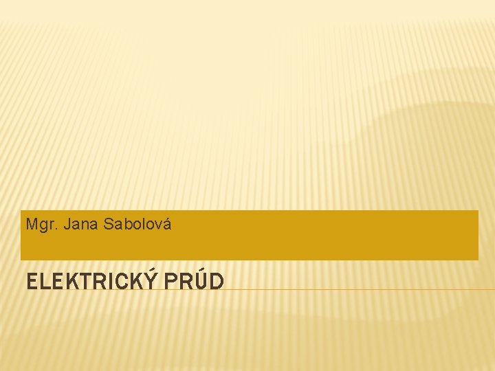 Mgr. Jana Sabolová ELEKTRICKÝ PRÚD 